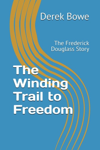 The Winding Trail to Freedom The Frederick Douglass Story