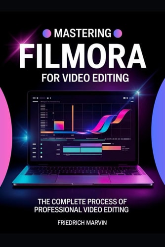 Mastering Filmora for Video Editing The Structured Approach to Editing Videos Professionally