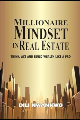 Millionaire Mindset in Real Estate Think, Act, and Build Wealth Like a Pro