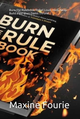 Burn the Rulebook Rebel Loud. Walk Away. Build Your Own Damn Throne.