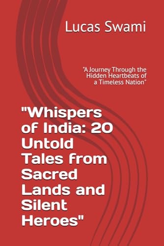 "Whispers of India 20 Untold Tales from Sacred Lands and Silent Heroes" "A Journey Through the Hidden Heartbeats of a Timeless Nation"