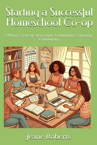 Starting a Successful Homeschool Co-op A Mom's Step-by-Step Guide to Building a Thriving Community