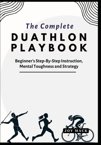 The Complete Duathlon Playbook Beginner's Step-By-Step Instruction, Mental Toughness and Strategy
