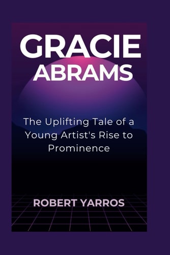 Gracie Abrams The Uplifting Tale of a Young Artist's Rise to Prominence