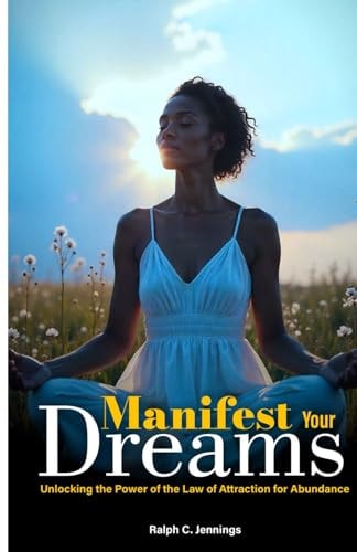 Manifest Your Dreams Unlocking the Power of the Law of Attraction for Abundance