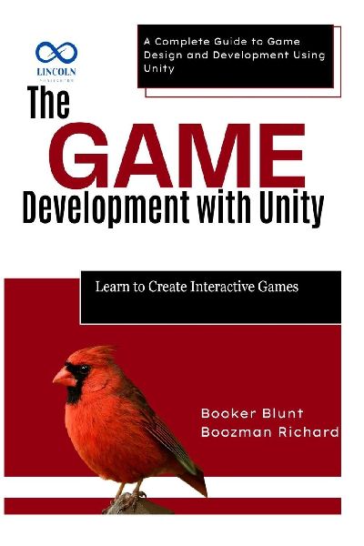 The Game Development with Unity: Learn to Create Interactive Games : A Complete Guide to Game Design and Development Using Unity