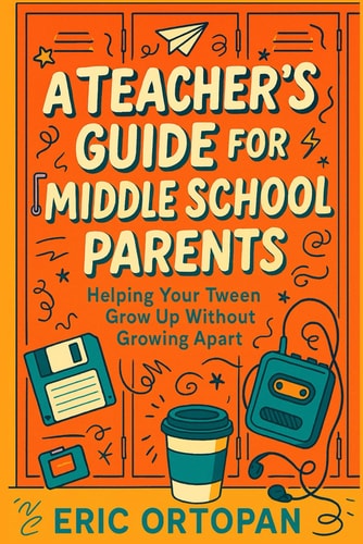 A Teacher's Guide for Middle School Parents Helping Your Tween Grow Up Without Growing Apart