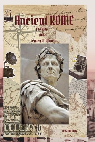 Ancient Rome The Rise and Legacy of Rome