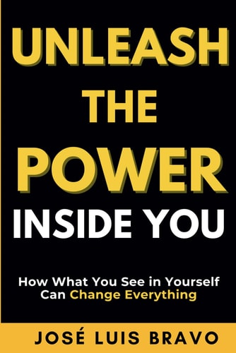 Unleash the Power Inside You How What You See in Yourself Can Change Everything
