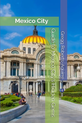 Guide to Mexico City's Hidden Gems Panache Mexico City