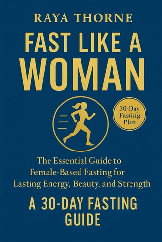 Fast Like A Women The Essential Guide to Female-Based Fasting for Lasting Energy, Beauty, and Strength