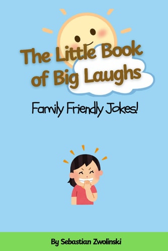 The Little Book of Big Laughs Family Friendly Jokes: A Hilarious Collection of Clean Jokes for Kids