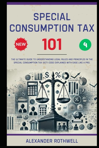 Special Consumption Tax 101 The Ultimate Guide to Understanding Legal Rules and Principles in the Special Consumption Tax (SCT) Code Explained with Ease Like a Pro.