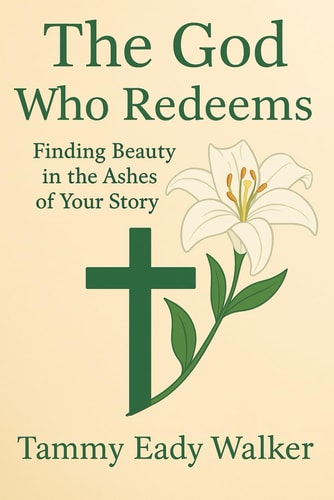 The God Who Redeems Finding Beauty in the Ashes of Your Story