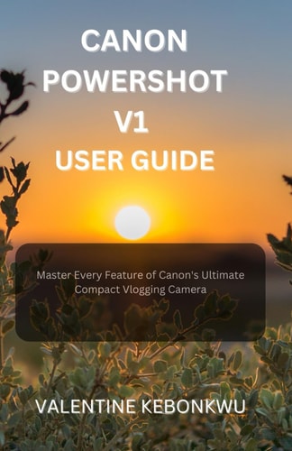 Canon PowerShot V1 User Guide Master Every Feature of Canon's Ultimate Compact Vlogging Camera