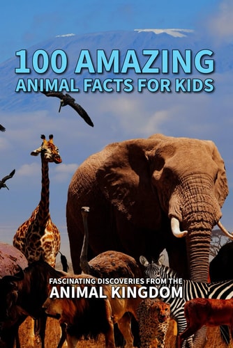 100 Amazing Animal Facts for Kids Fascinating Discoveries from the Animal Kingdom: Fun and Educational Facts About Wildlife, Pets, and Creatures from Around the World