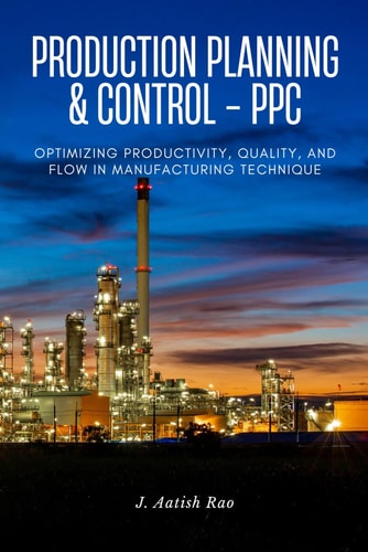 Production Planning and Control - PPC Optimizing Productivity, Quality, and Flow in Manufacturing Technique