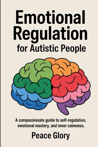 Emotional Regulation for Autistic People A Compassionate Guide to Self-Regulation, Emotional Mastery, and Inner Calmness