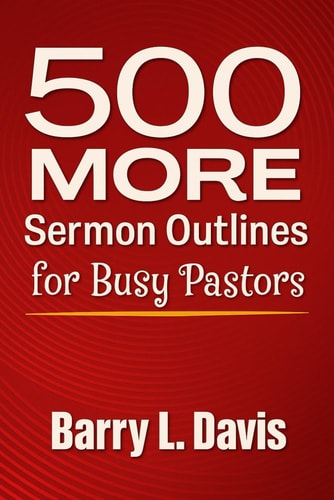 500 MORE Sermon Outlines for Busy Pastors