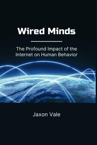 Wired Minds The Profound Impact of the Internet on Human Behavior