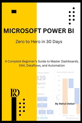 Microsoft Power BI Zero to Hero in 30 Days: A Complete Beginner's Guide to Master Dashboards, DAX, Dataflows, and Automation