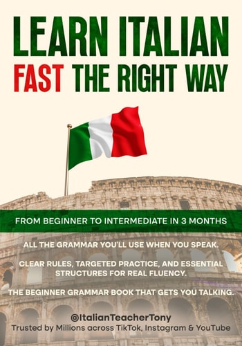 Learn Italian Fast The Right Way - From Beginner to Intermediate in 3 Months Grammar, Vocabulary, and Sentence Structure For Everyday Use and Travel