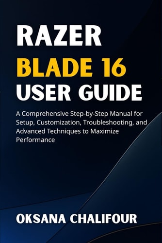 Razer Blade 16 User Guide A Comprehensive Step-by-Step Manual for Setup, Customization, Troubleshooting, and Advanced Techniques to Maximize Performance