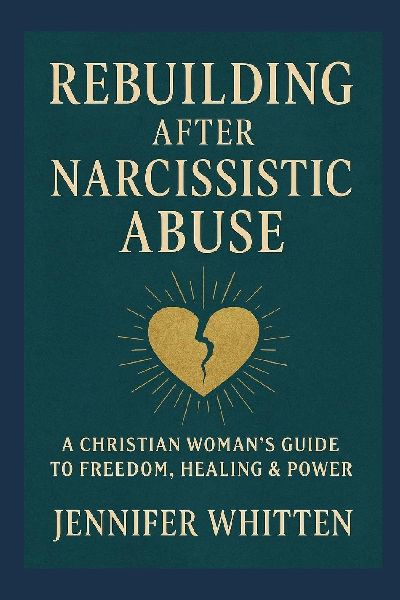 REBUILDING AFTER NARCISSISTIC ABUSE: A CHRISTIAN WOMAN'S GUIDE TO FREEDOM, HEALING & POWER