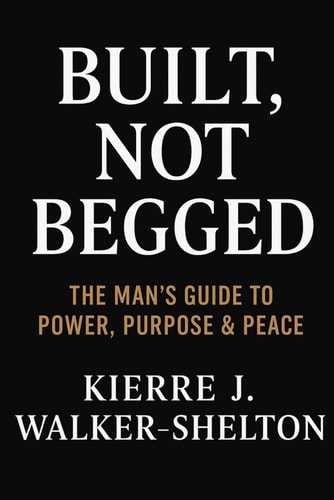 Built Not Begged The Man's Guide to Power, Purpose & Peace
