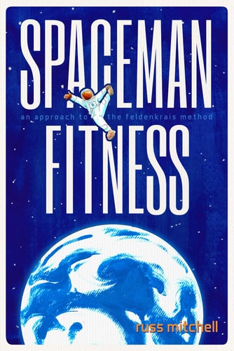 Spaceman Fitness An Approach to the Feldenkrais Method