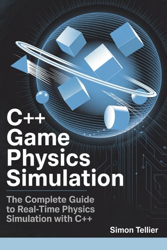 C++ Game Physics Simulation The Complete Guide to Real-time Physics Simulation with C++