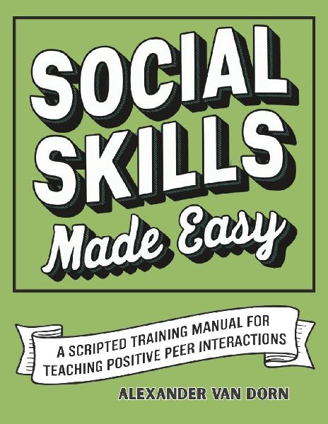 Social Skills Made Easy: A Scripted Training Manual for Teaching Positive Peer Interactions, Behavioral Support, Emotional Learning