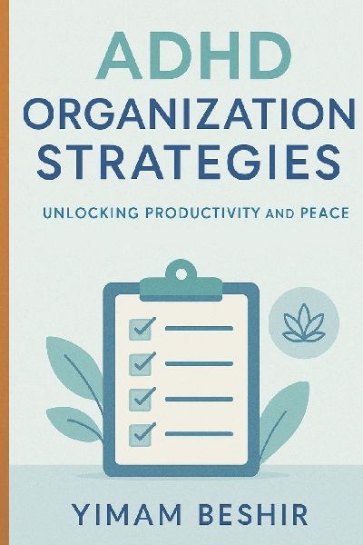 Attention Deficit Hyperactivity Disorder Organization Strategies: Unlocking Your Productivity and Peace