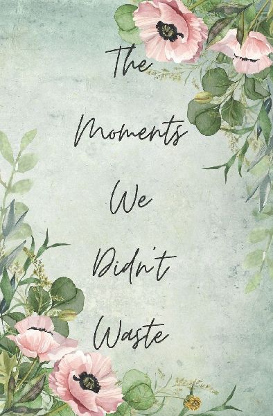 The Moments We Didnt Waste