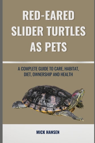 Red-Eared Slider Turtles as Pets A Complete Guide to Care, Habitat, Diet, Ownership and Health