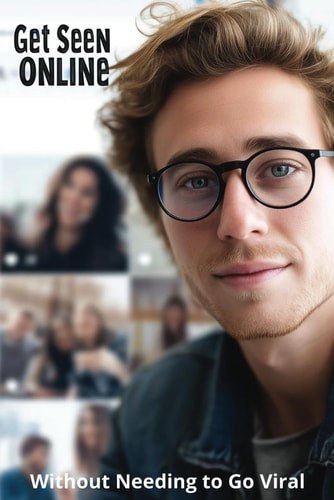 Get Seen Online Without Needing to Go Viral