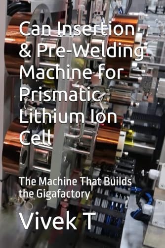 Can Insertion & Pre-Welding Machine for Prismatic Lithium Ion Cell The Machine That Builds the Gigafactory