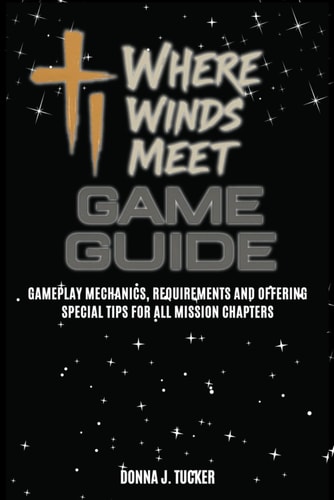 Where Winds Meet Game Guide Gameplay Mechanics, Requirements and Offering Special Tips for All Mission Chapters