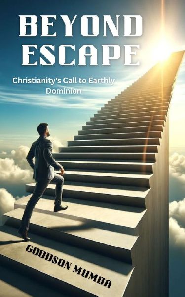BEYOND ESCAPE: CHRISTIANITYS CALL TO EARTHLY DOMINION
