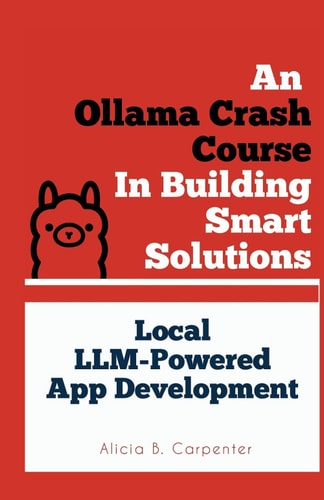 An Ollama Crash Course In Building Smart Solutions Local LLM-Powered App Development