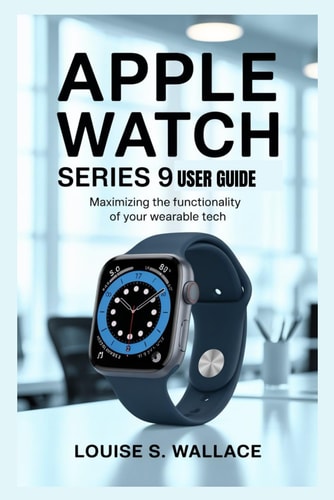 Apple Watch Series 9 User Guide Maximizing the Functionality of Your Wearable Tech
