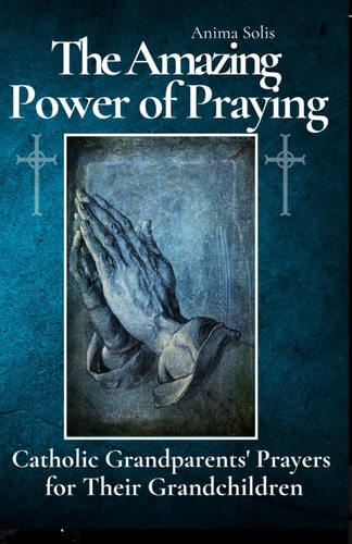 The Amazing Power of Praying Catholic Grandparents' Prayers for Their Grandchildren