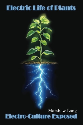 Electric Life of Plants Electro-Culture Exposed