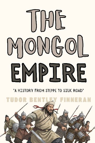 The Mongol Empire: A History from Steppe to Silk Road