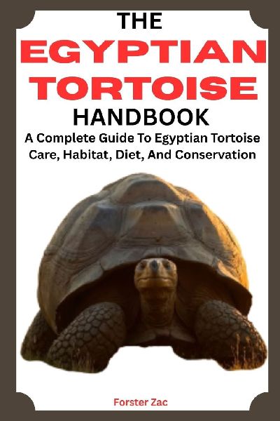 THE EGYPTIAN TORTOISE HANDBOOK: A Complete Guide To Egyptian Tortoise Care, Habitat, Diet, And Conservation