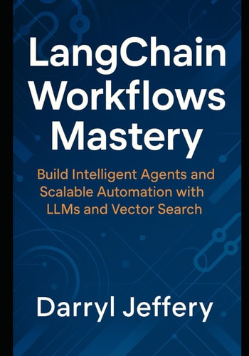 LangChain Workflows Mastery Build Intelligent Agents and Scalable Automation with LLMs and Vector Search