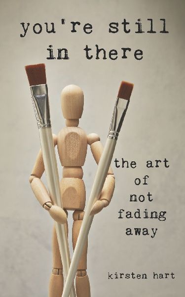 Youre Still in There: The Art of Not Fading Away