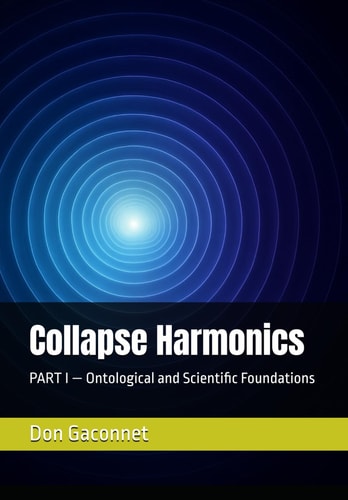 Collapse Harmonics PART I - Ontological and Scientific Foundations