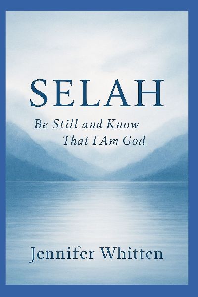 SELAH: BE STILL & KNOW THAT I AM GOD