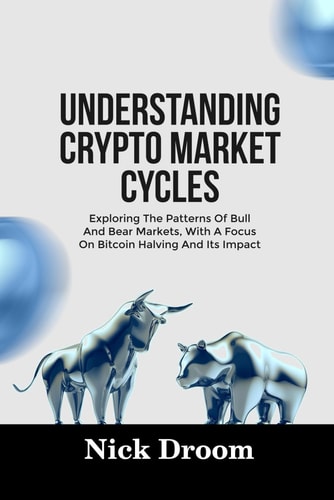 Understanding Crypto Market Cycles Exploring The Patterns Of Bull And Bear Markets, With A Focus On Bitcoin Halving And Its Impact